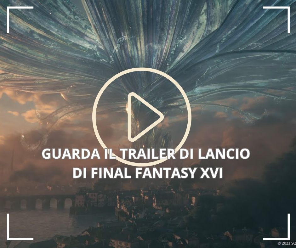 Trailer di lancio di Final Fantasy XVI