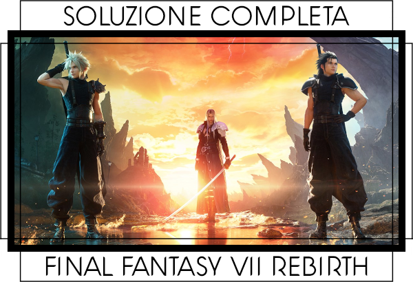 Soluzione Final Fantasy VII Rebirth